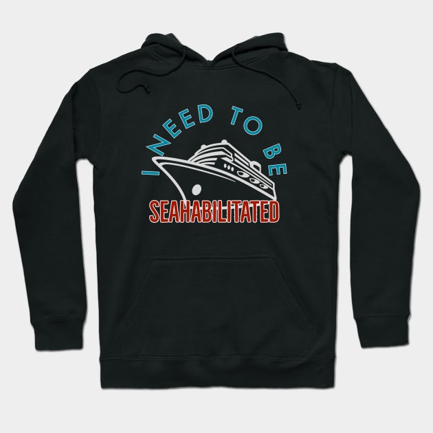 I need to Be Seahabilitated Cruise Hoodie by Nixart